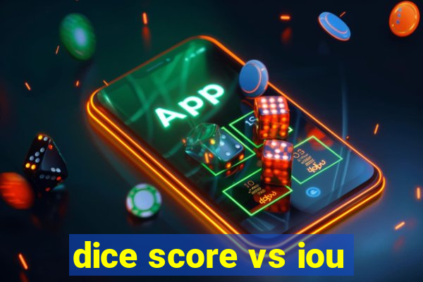 dice score vs iou